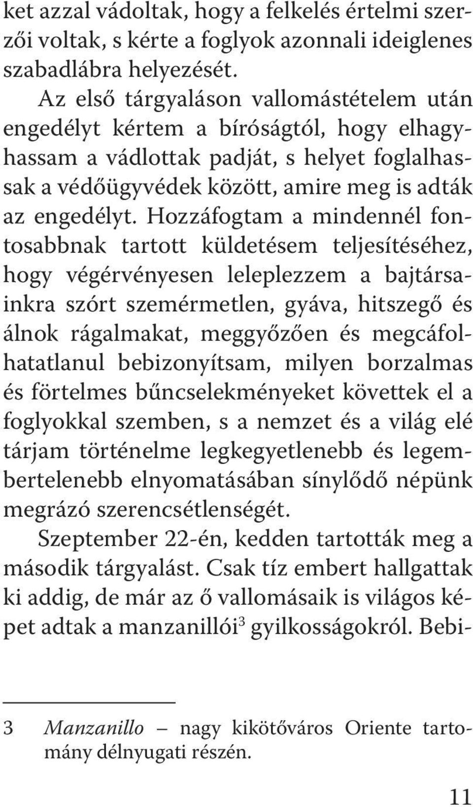 Hozzáfogtam a mindennél fontosabbnak tartott küldetésem teljesítéséhez, hogy végérvényesen lelep lezzem a bajtársainkra szórt szemérmetlen, gyáva, hitszegő és álnok rágalmakat, meggyőzően és