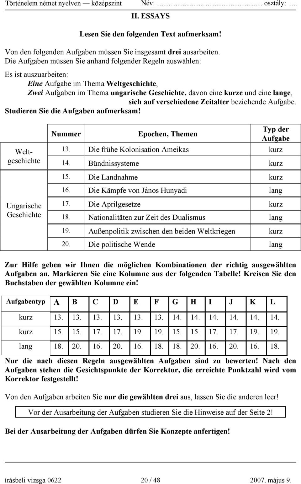 sich auf verschiedene Zeitalter beziehende Aufgabe. Studieren Sie die Aufgaben aufmerksam! Nummer Epochen, Themen Typ der Aufgabe Weltgeschichte 13. Die frühe Kolonisation Ameikas kurz 14.