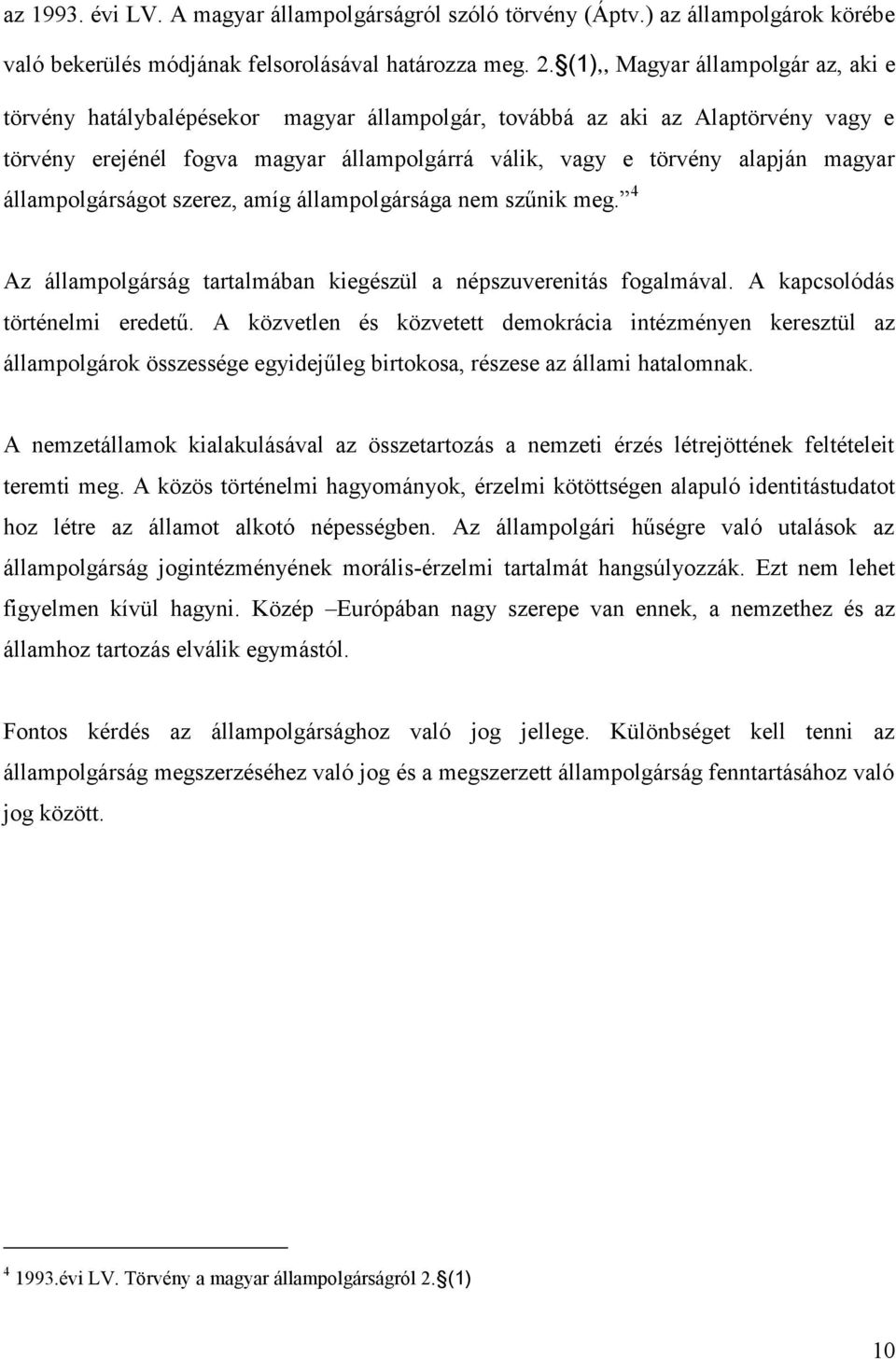 állampolgárságot szerez, amíg állampolgársága nem szűnik meg. 4 Az állampolgárság tartalmában kiegészül a népszuverenitás fogalmával. A kapcsolódás történelmi eredetű.