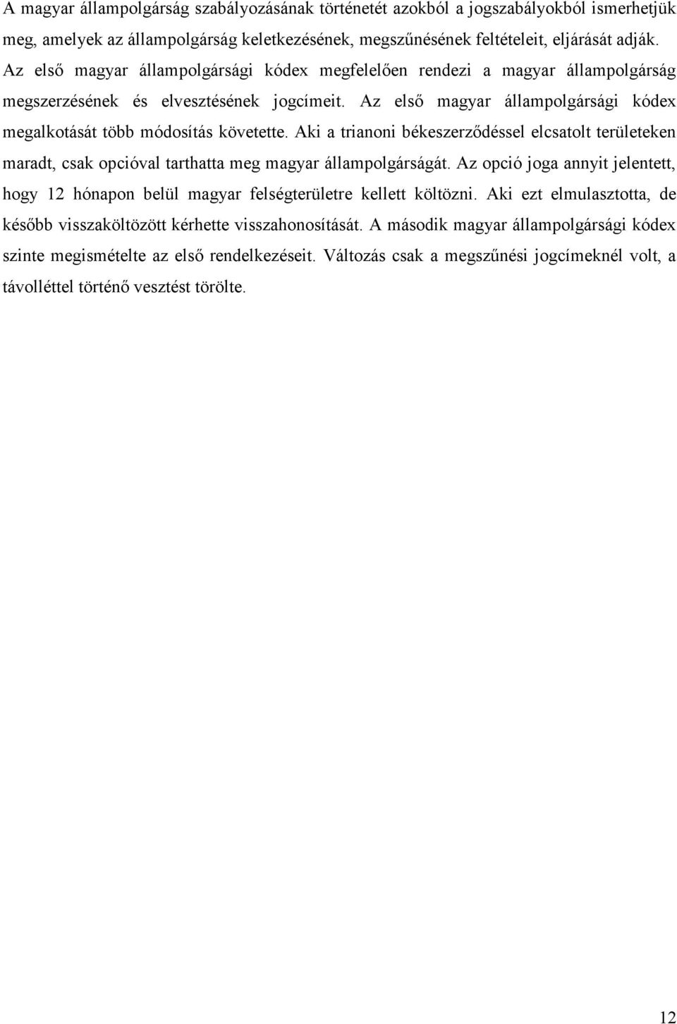 Aki a trianoni békeszerződéssel elcsatolt területeken maradt, csak opcióval tarthatta meg magyar állampolgárságát.