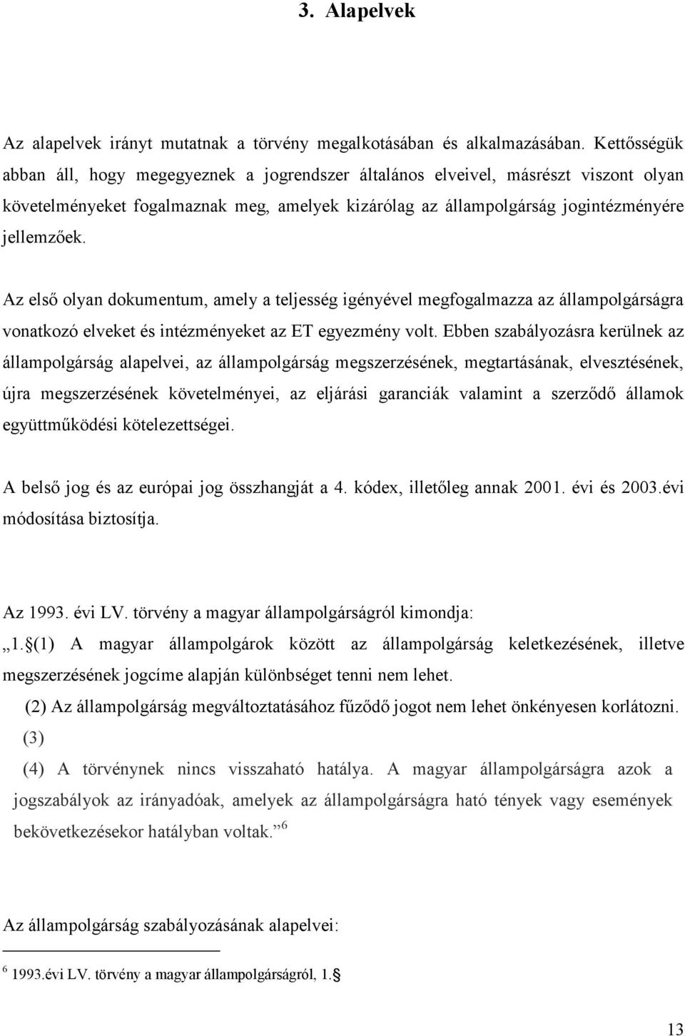 Az első olyan dokumentum, amely a teljesség igényével megfogalmazza az állampolgárságra vonatkozó elveket és intézményeket az ET egyezmény volt.