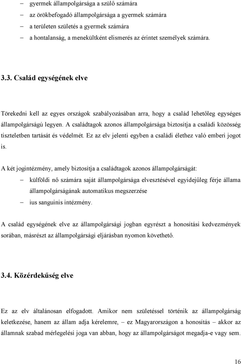 A családtagok azonos állampolgársága biztosítja a családi közösség tiszteletben tartását és védelmét. Ez az elv jelenti egyben a családi élethez való emberi jogot is.