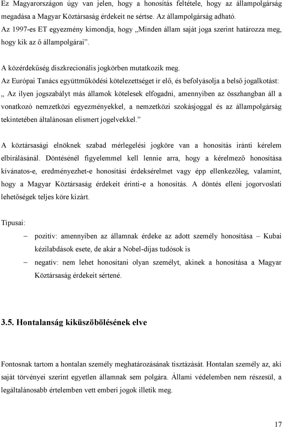 Az Európai Tanács együttműködési kötelezettséget ír elő, és befolyásolja a belső jogalkotást: Az ilyen jogszabályt más államok kötelesek elfogadni, amennyiben az összhangban áll a vonatkozó