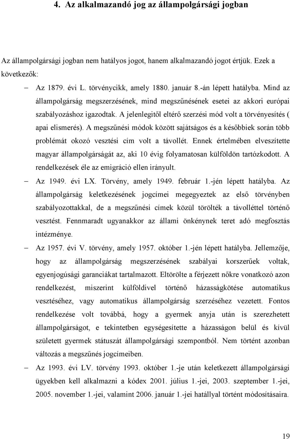 A jelenlegitől eltérő szerzési mód volt a törvényesítés ( apai elismerés). A megszűnési módok között sajátságos és a későbbiek során több problémát okozó vesztési cím volt a távollét.