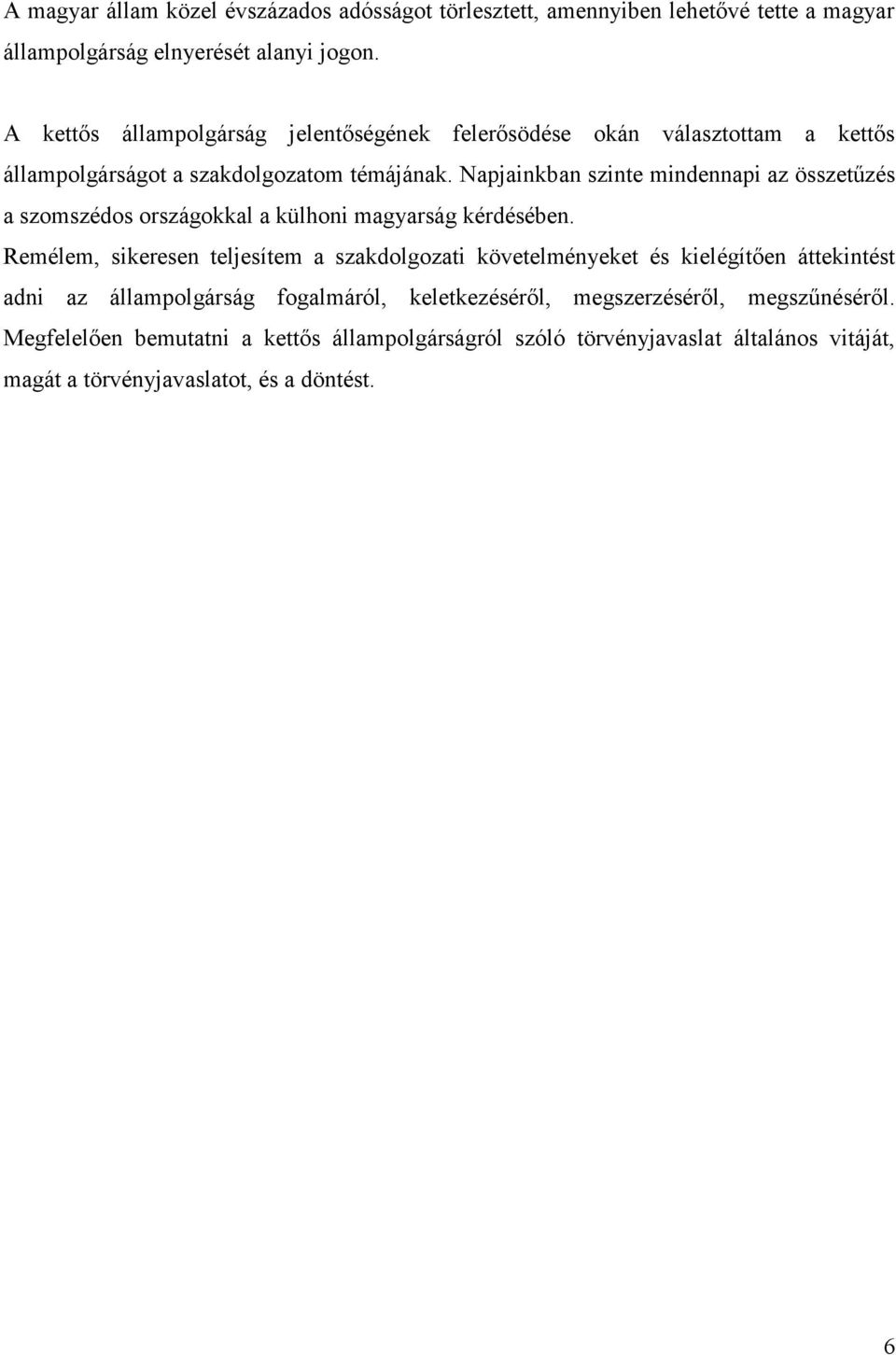 Napjainkban szinte mindennapi az összetűzés a szomszédos országokkal a külhoni magyarság kérdésében.