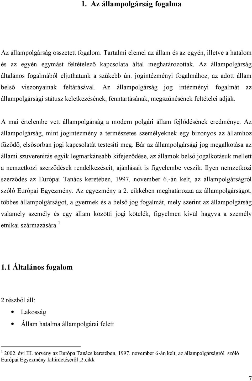 Az állampolgárság jog intézményi fogalmát az állampolgársági státusz keletkezésének, fenntartásának, megszűnésének feltételei adják.