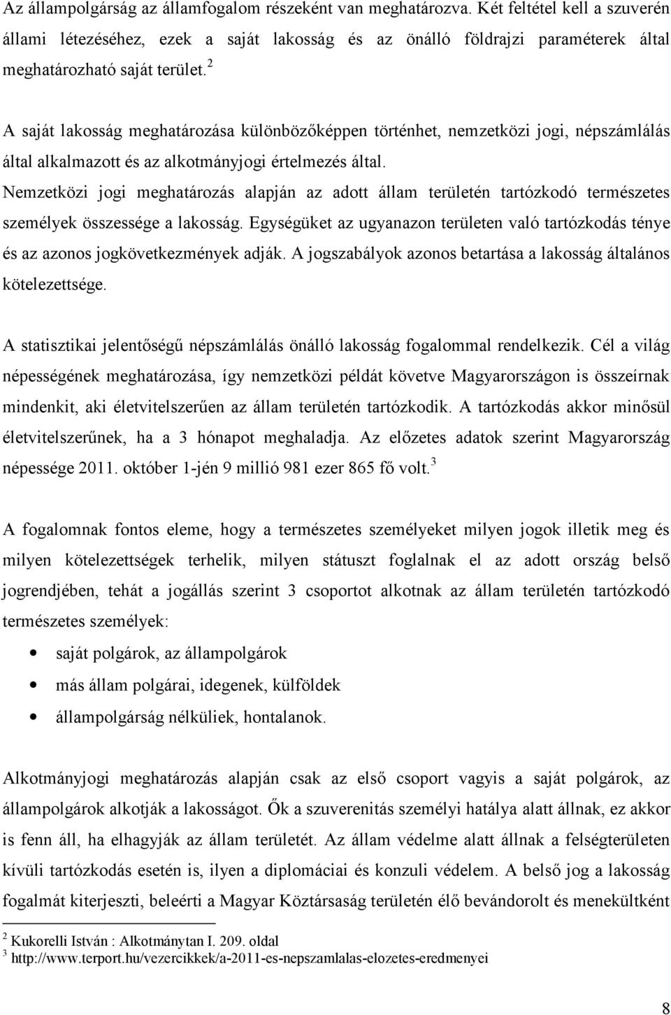 2 A saját lakosság meghatározása különbözőképpen történhet, nemzetközi jogi, népszámlálás által alkalmazott és az alkotmányjogi értelmezés által.