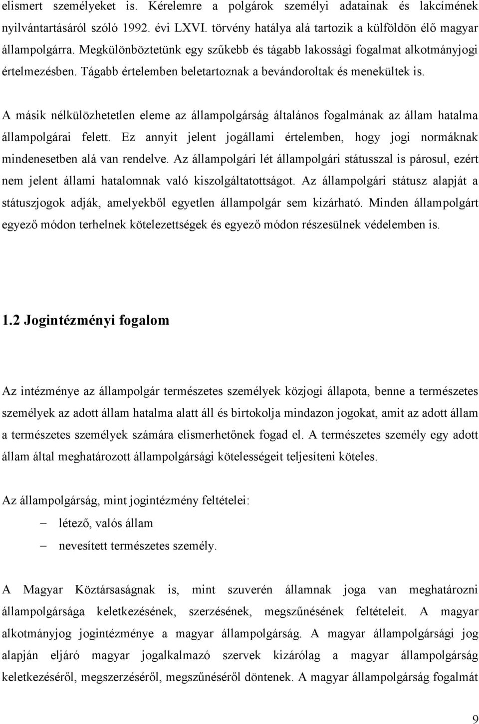 A másik nélkülözhetetlen eleme az állampolgárság általános fogalmának az állam hatalma állampolgárai felett. Ez annyit jelent jogállami értelemben, hogy jogi normáknak mindenesetben alá van rendelve.