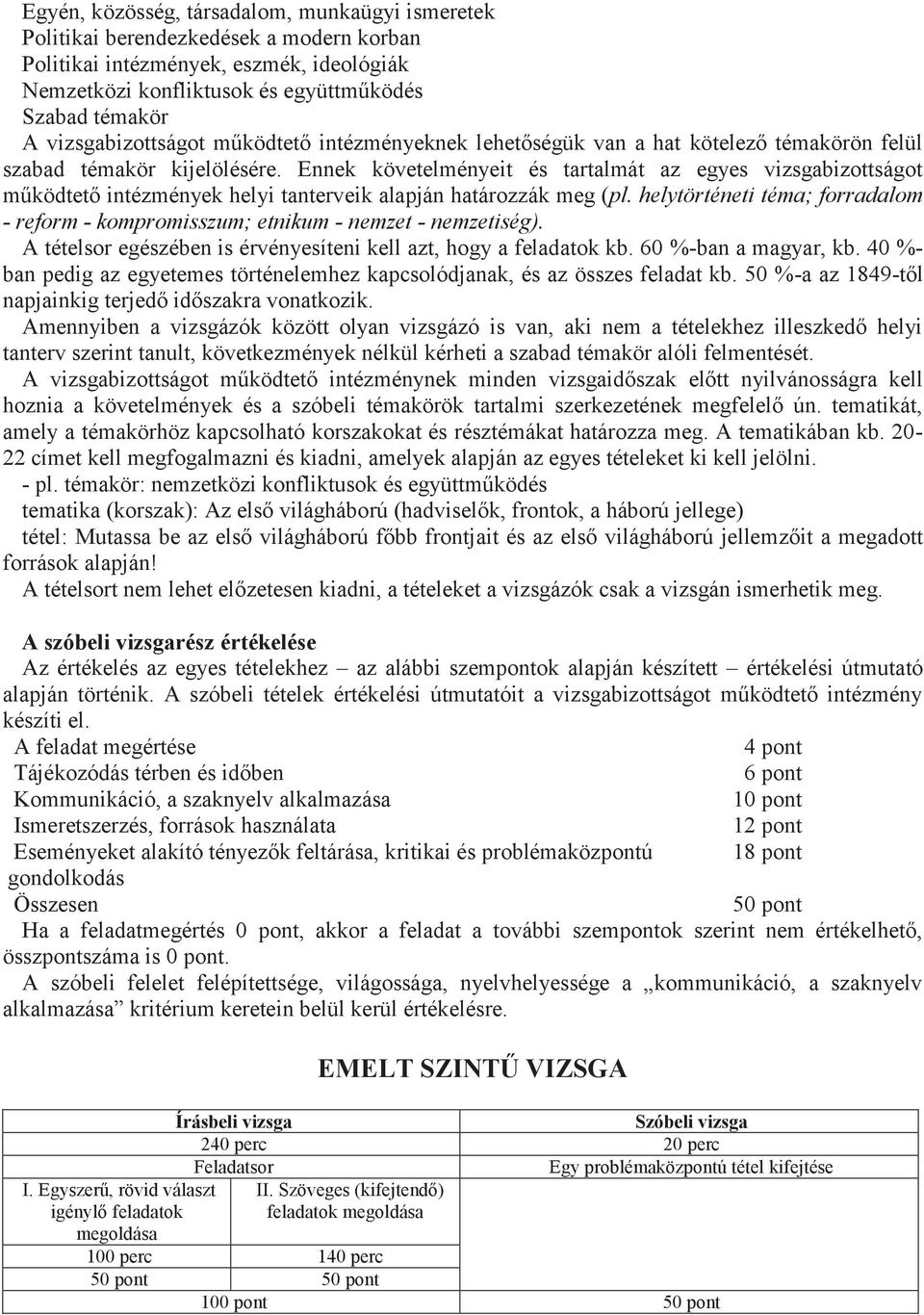 Ennek követelményeit és tartalmát az egyes vizsgabizottságot működtető intézmények helyi tanterveik alapján határozzák meg ( A tételsor egészében is érvényesíteni kell azt, hogy a feladatok kb.