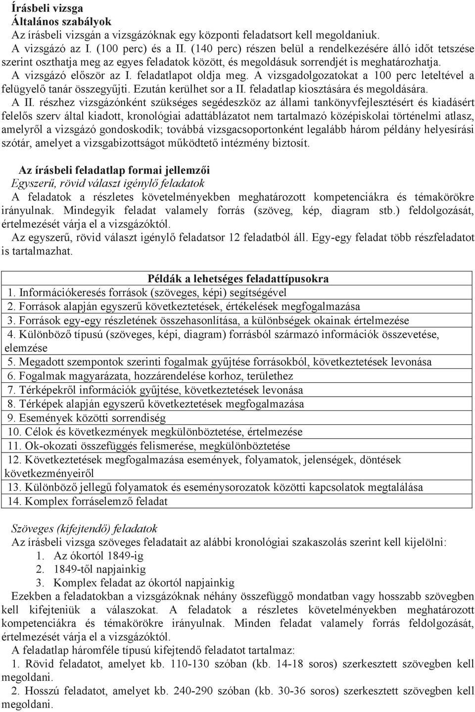 feladatlapot oldja meg. A vizsgadolgozatokat a 100 perc leteltével a felügyelő tanár összegyűjti. Ezután kerülhet sor a II. feladatlap kiosztására és megoldására. A II.