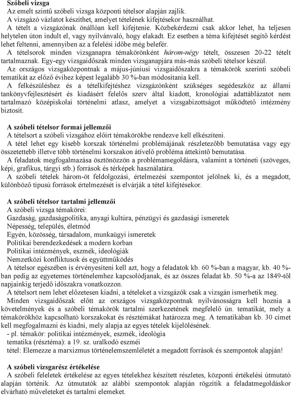 Ez esetben a téma kifejtését segítő kérdést lehet feltenni, amennyiben az a felelési időbe még belefér. A tételsorok minden vizsganapra témakörönként tételt, összesen 20-22 tételt tartalmaznak.