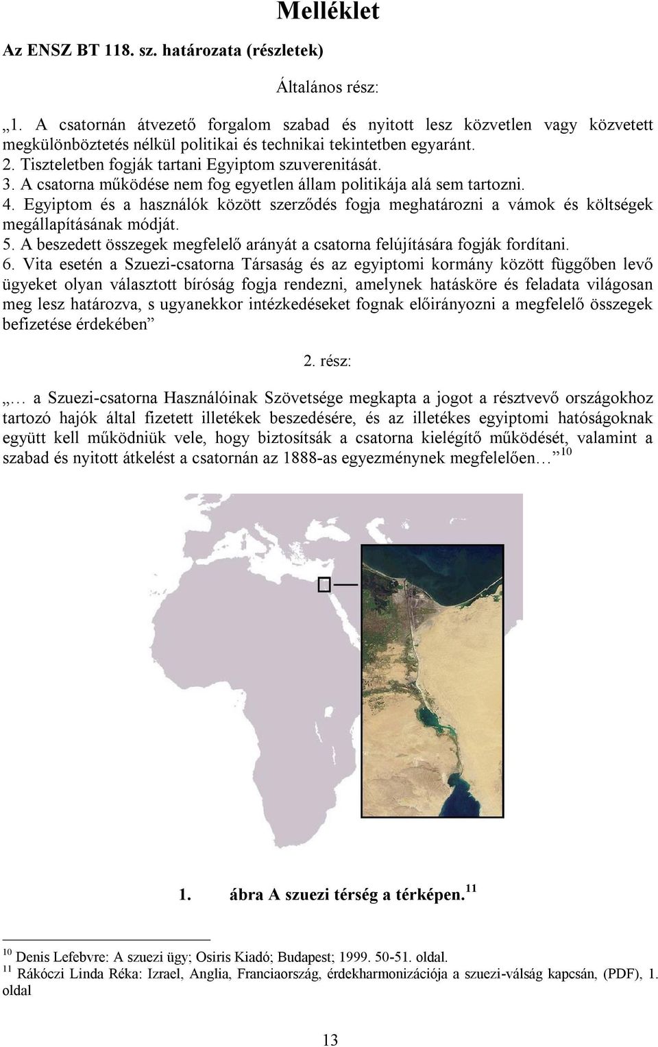 Tiszteletben fogják tartani Egyiptom szuverenitását. 3. A csatorna működése nem fog egyetlen állam politikája alá sem tartozni. 4.