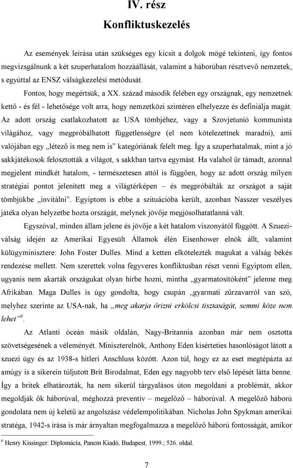 század második felében egy országnak, egy nemzetnek kettő - és fél - lehetősége volt arra, hogy nemzetközi szintéren elhelyezze és definiálja magát.