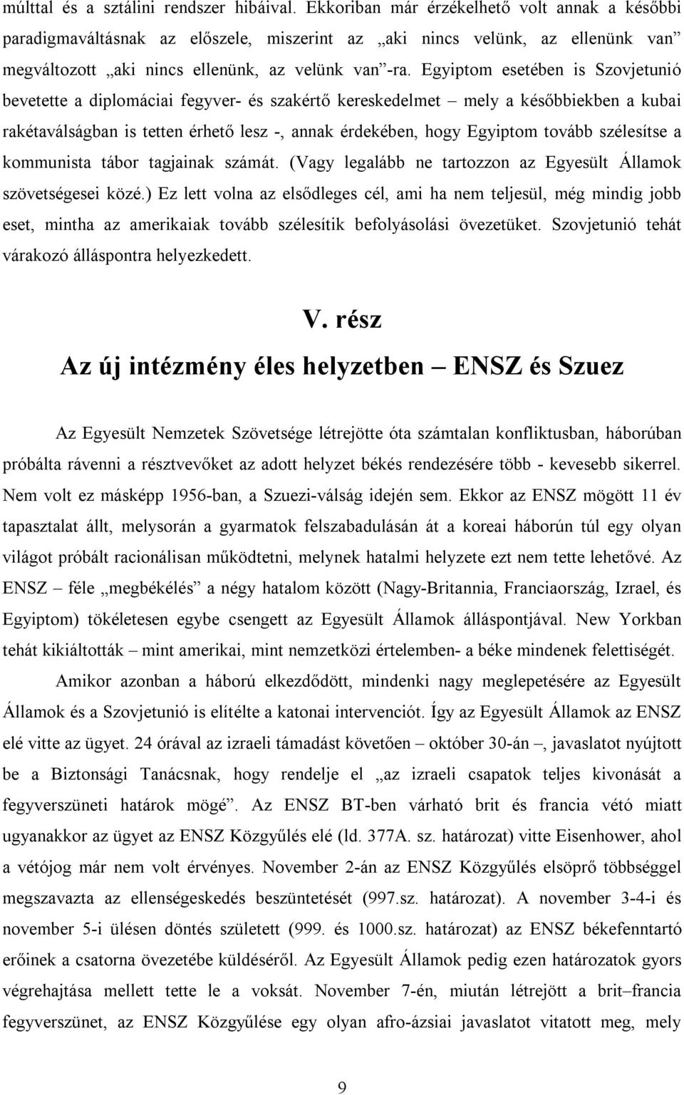 Egyiptom esetében is Szovjetunió bevetette a diplomáciai fegyver- és szakértő kereskedelmet mely a későbbiekben a kubai rakétaválságban is tetten érhető lesz -, annak érdekében, hogy Egyiptom tovább