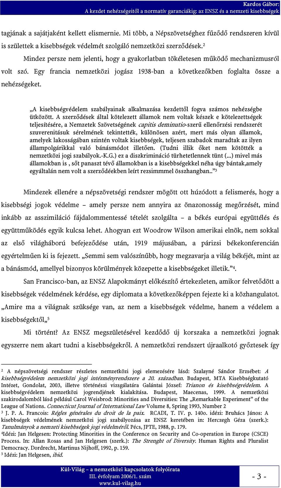 2 Mindez persze nem jelenti, hogy a gyakorlatban tökéletesen működő mechanizmusról volt szó. Egy francia nemzetközi jogász 1938-ban a következőkben foglalta össze a nehézségeket.