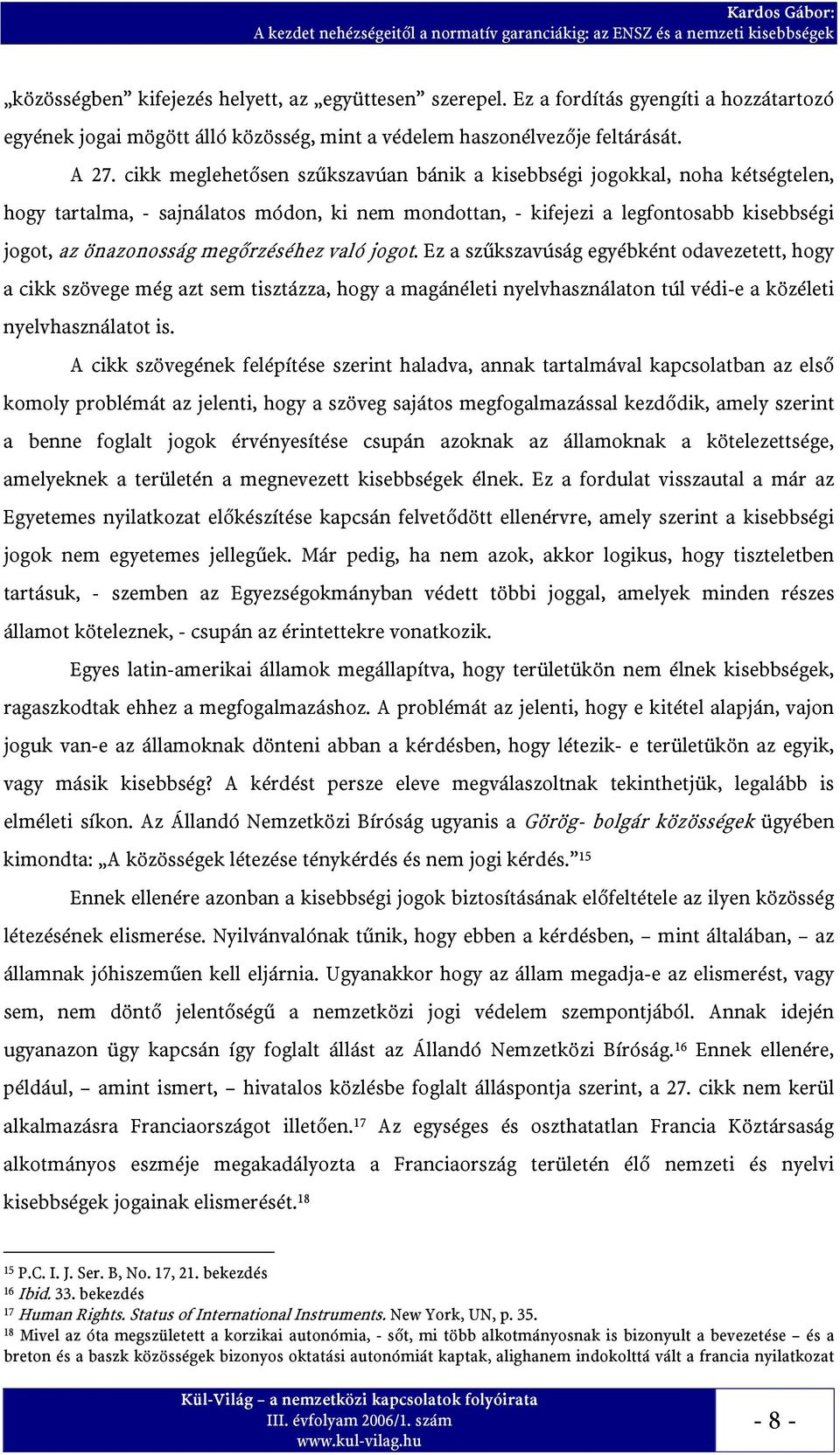 cikk meglehetősen szűkszavúan bánik a kisebbségi jogokkal, noha kétségtelen, hogy tartalma, - sajnálatos módon, ki nem mondottan, - kifejezi a legfontosabb kisebbségi jogot, az önazonosság