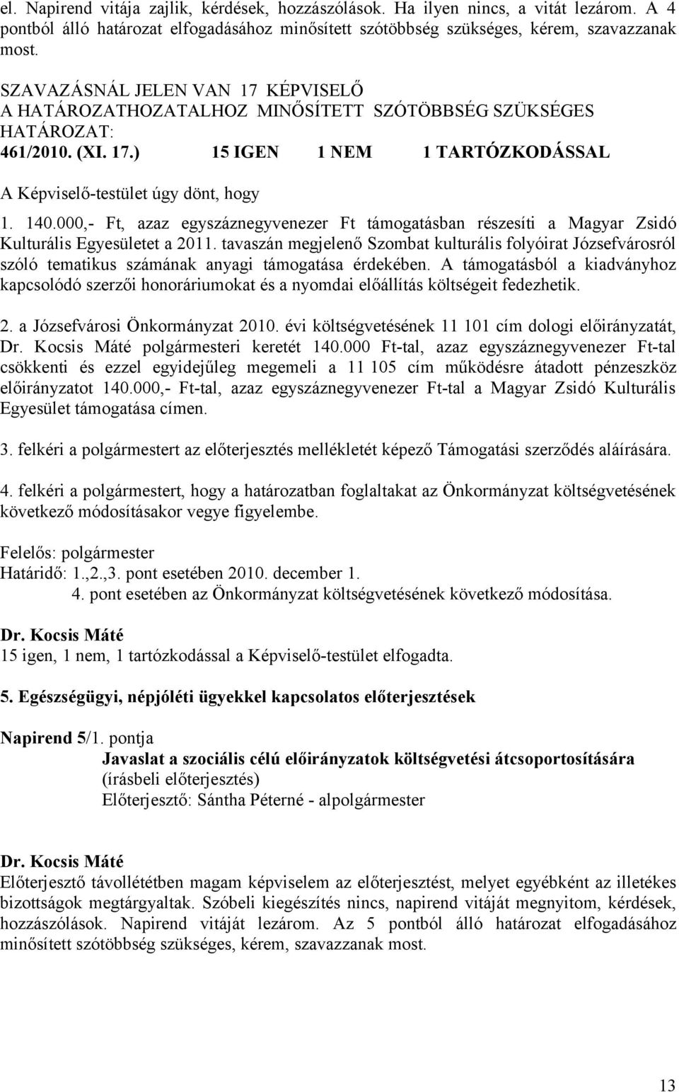 000,- Ft, azaz egyszáznegyvenezer Ft támogatásban részesíti a Magyar Zsidó Kulturális Egyesületet a 2011.