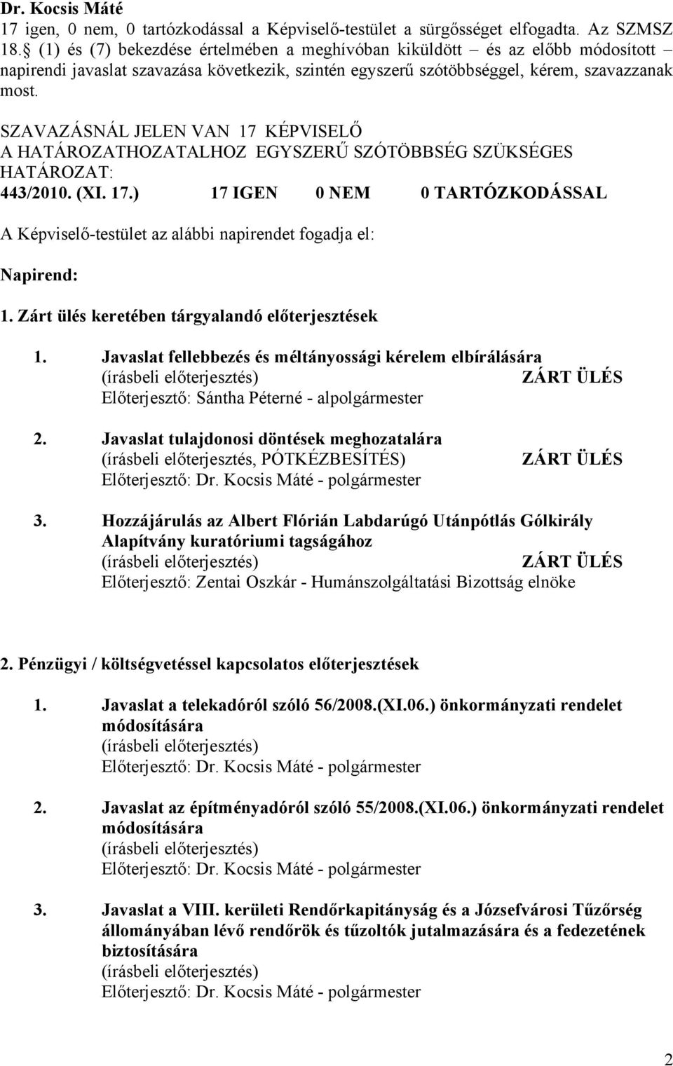 A HATÁROZATHOZATALHOZ EGYSZERŰ SZÓTÖBBSÉG SZÜKSÉGES 443/2010. (XI. 17.) 17 IGEN 0 NEM 0 TARTÓZKODÁSSAL A Képviselő-testület az alábbi napirendet fogadja el: Napirend: 1.