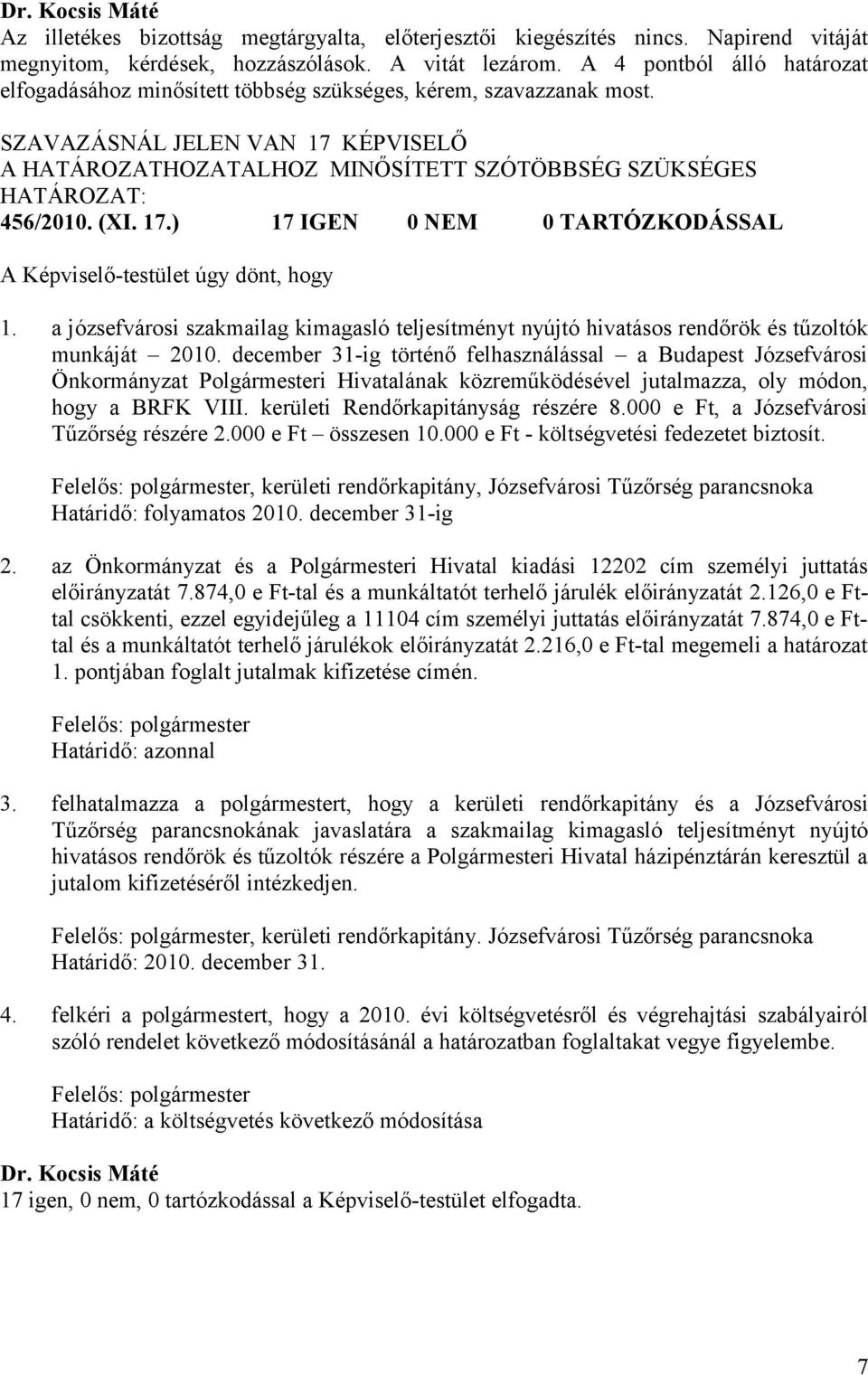 ) 17 IGEN 0 NEM 0 TARTÓZKODÁSSAL A Képviselő-testület úgy dönt, hogy 1. a józsefvárosi szakmailag kimagasló teljesítményt nyújtó hivatásos rendőrök és tűzoltók munkáját 2010.