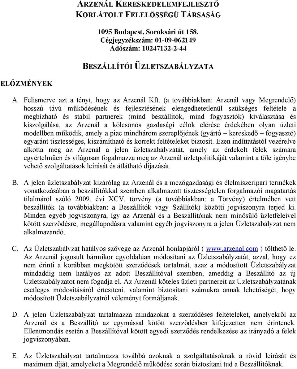 (a továbbiakban: Arzenál vagy Megrendelő) hosszú távú működésének és fejlesztésének elengedhetetlenül szükséges feltétele a megbízható és stabil partnerek (mind beszállítók, mind fogyasztók)