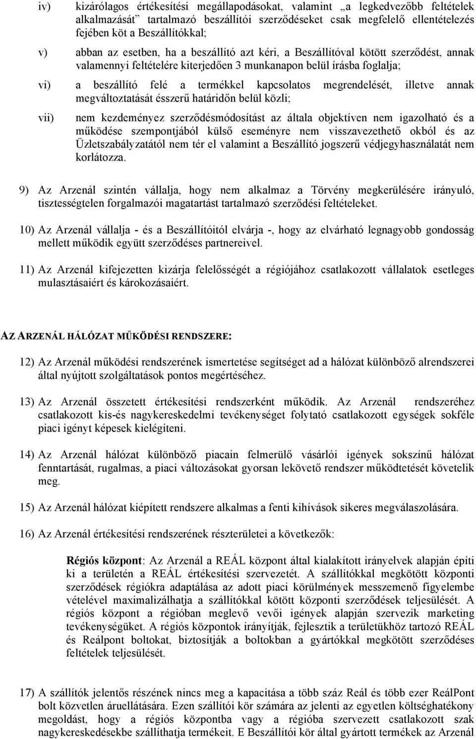 kapcsolatos megrendelését, illetve annak megváltoztatását ésszerű határidőn belül közli; v nem kezdeményez szerződésmódosítást az általa objektíven nem igazolható és a működése szempontjából külső