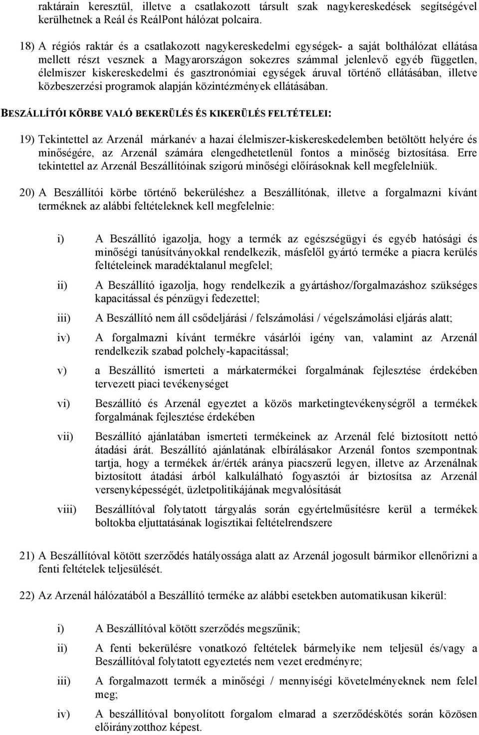 kiskereskedelmi és gasztronómiai egységek áruval történő ellátásában, illetve közbeszerzési programok alapján közintézmények ellátásában.