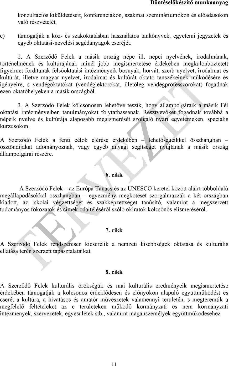 népei nyelvének, irodalmának, történelmének és kultúrájának minél jobb megismertetése érdekében megkülönböztetett figyelmet fordítanak felsőoktatási intézményeik bosnyák, horvát, szerb nyelvet,