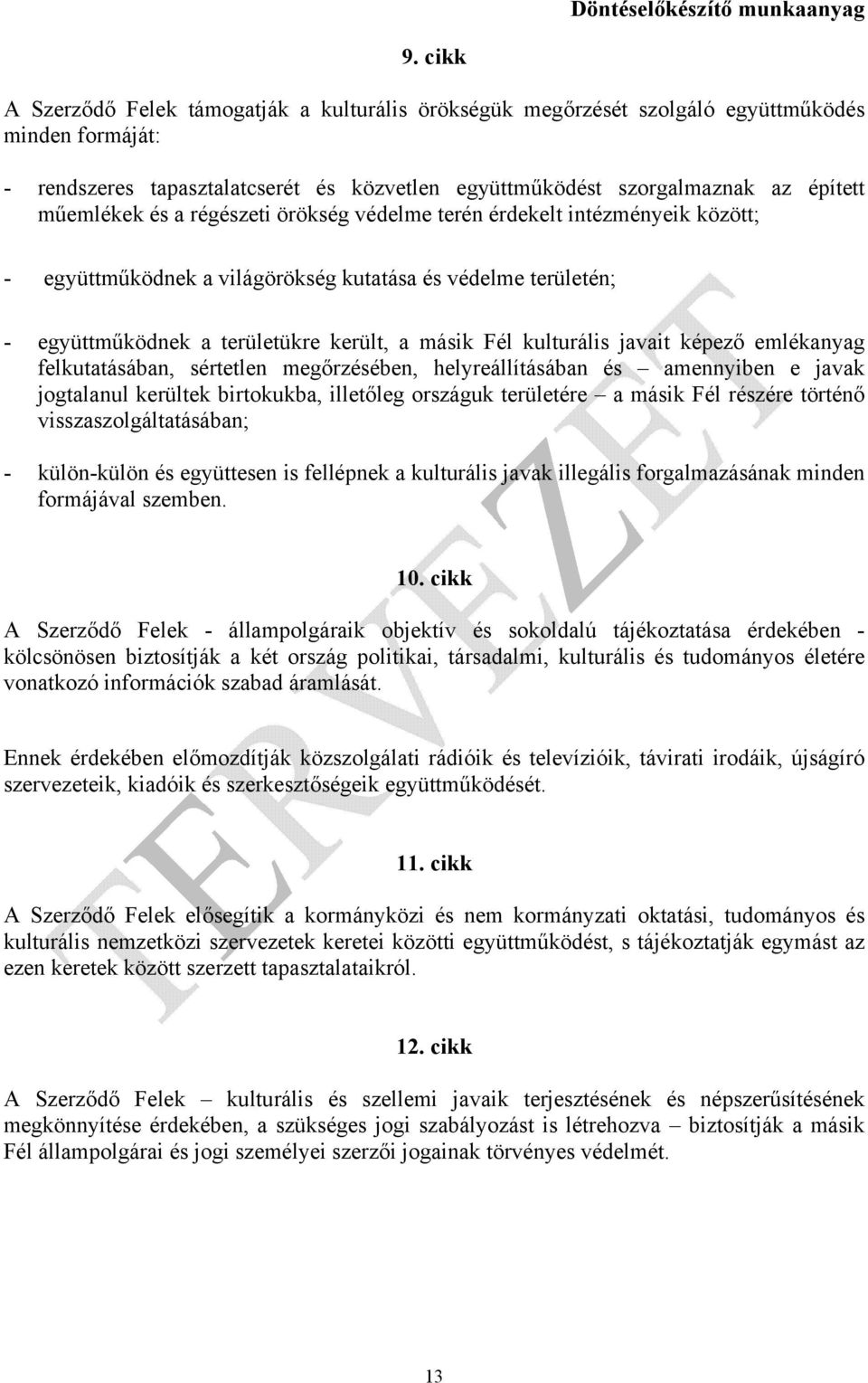 kulturális javait képező emlékanyag felkutatásában, sértetlen megőrzésében, helyreállításában és amennyiben e javak jogtalanul kerültek birtokukba, illetőleg országuk területére a másik Fél részére