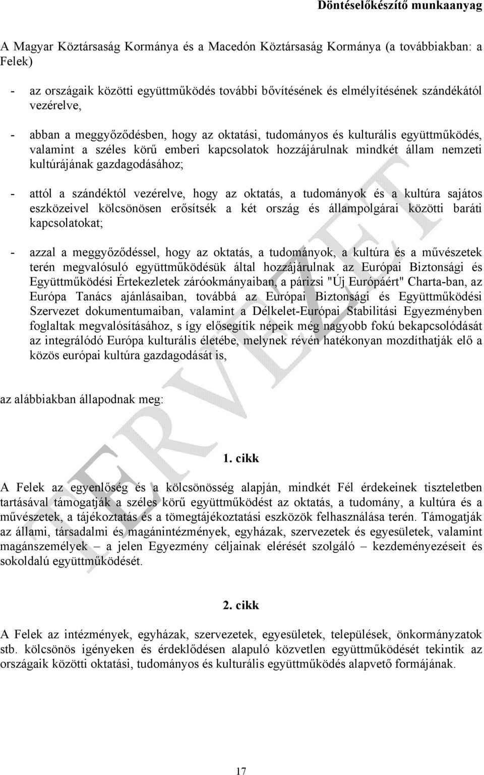 szándéktól vezérelve, hogy az oktatás, a tudományok és a kultúra sajátos eszközeivel kölcsönösen erősítsék a két ország és állampolgárai közötti baráti kapcsolatokat; - azzal a meggyőződéssel, hogy