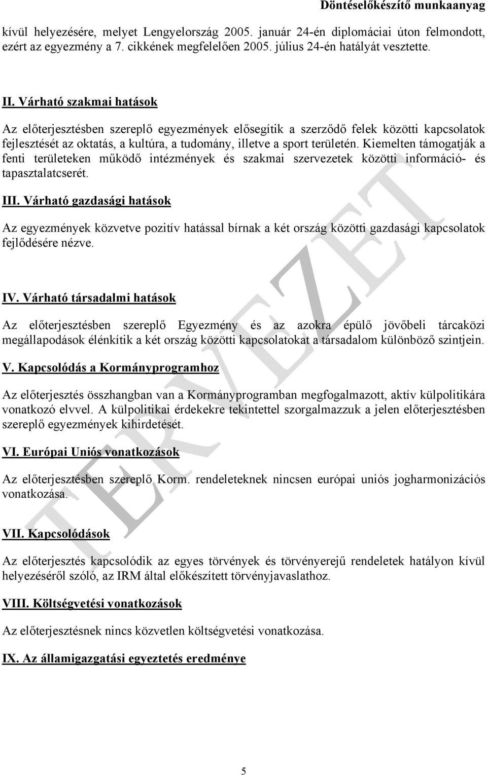 Kiemelten támogatják a fenti területeken működő intézmények és szakmai szervezetek közötti információ- és tapasztalatcserét. III.