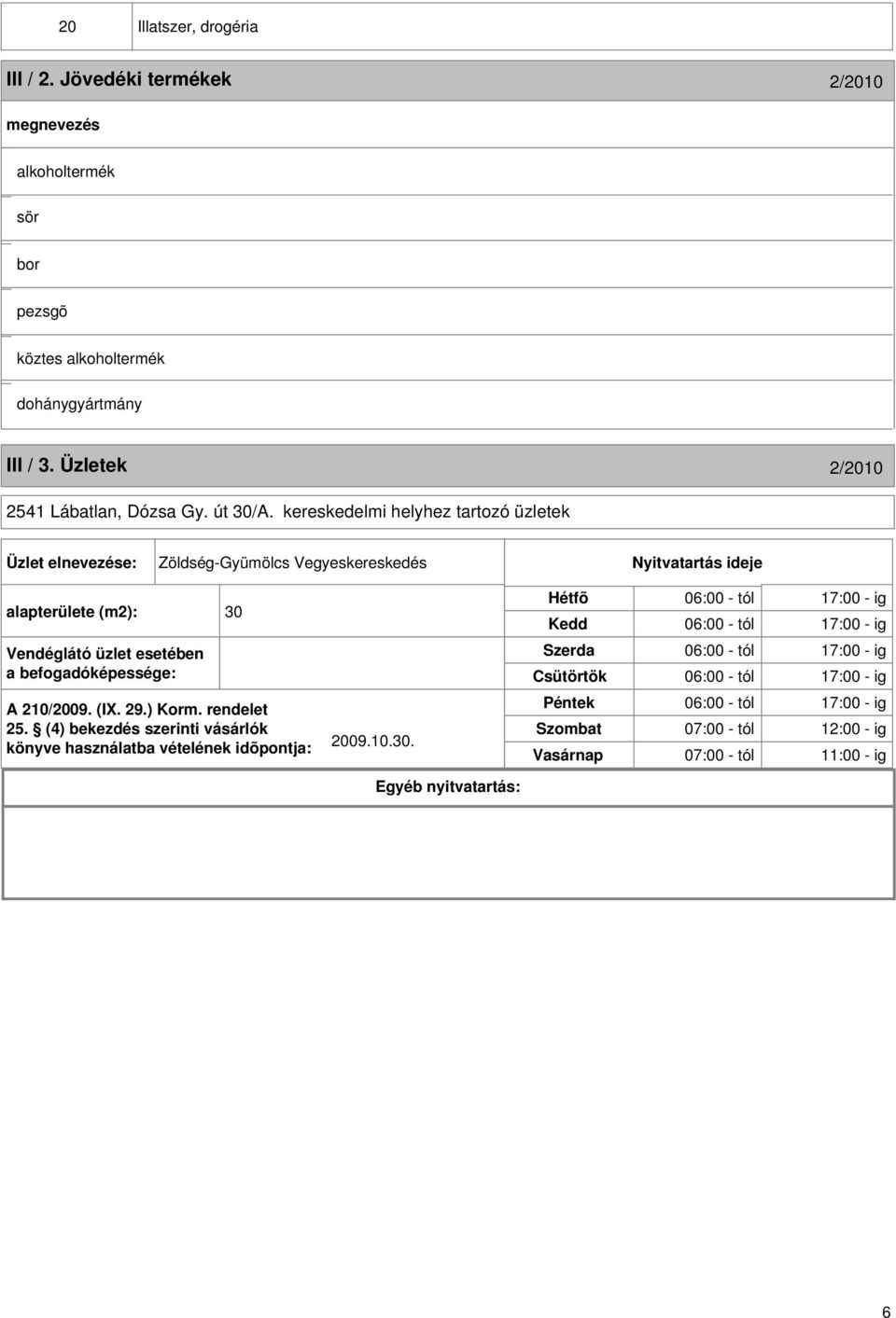 kereskedelmi helyhez tartozó üzletek Üzlet elnevezése: Zöldség-Gyümölcs Vegyeskereskedés Nyitvatartás ideje alapterülete (m2): 30 Hétfõ Kedd 06:00 - tól 17:00 - ig 06:00 - tól