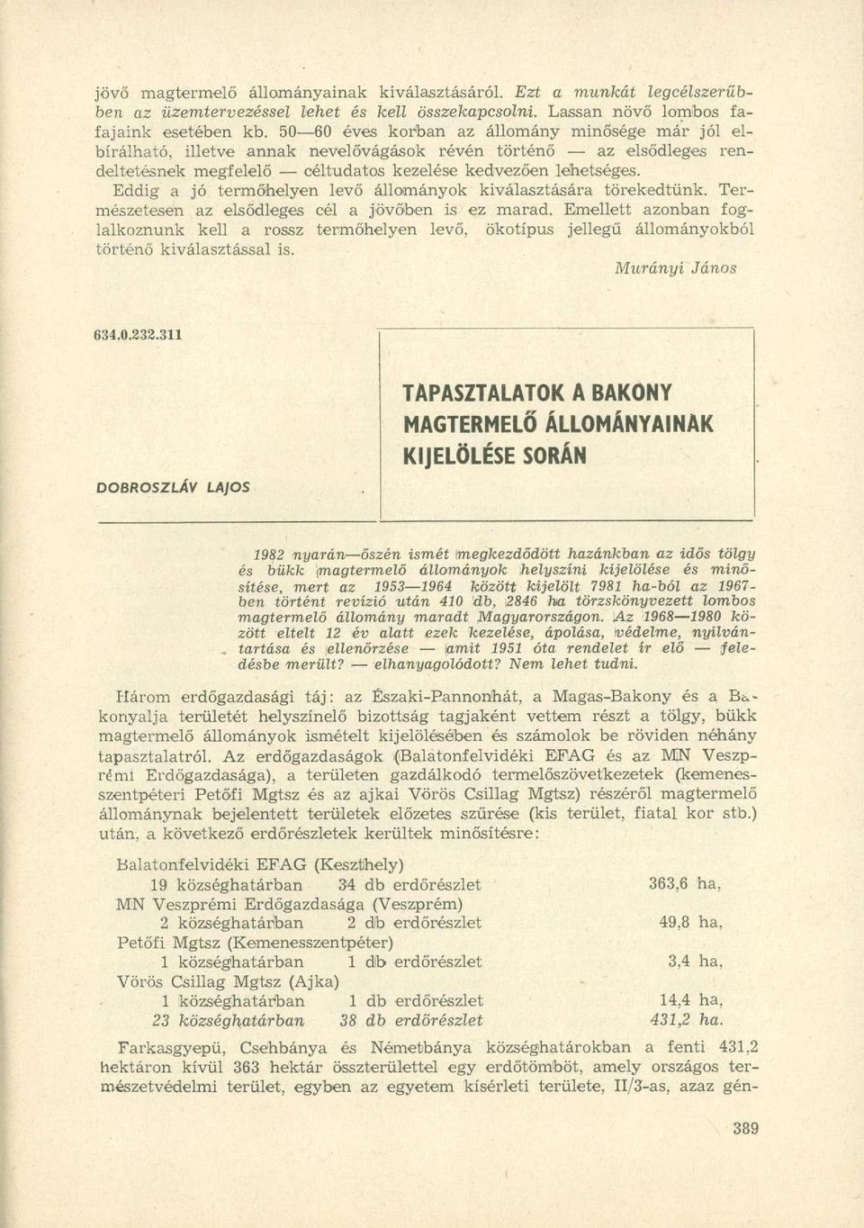 Eddig a jó termőhelyen levő állományok kiválasztására törekedtünk. Természetesen az elsődleges cél a jövőben is ez marad.