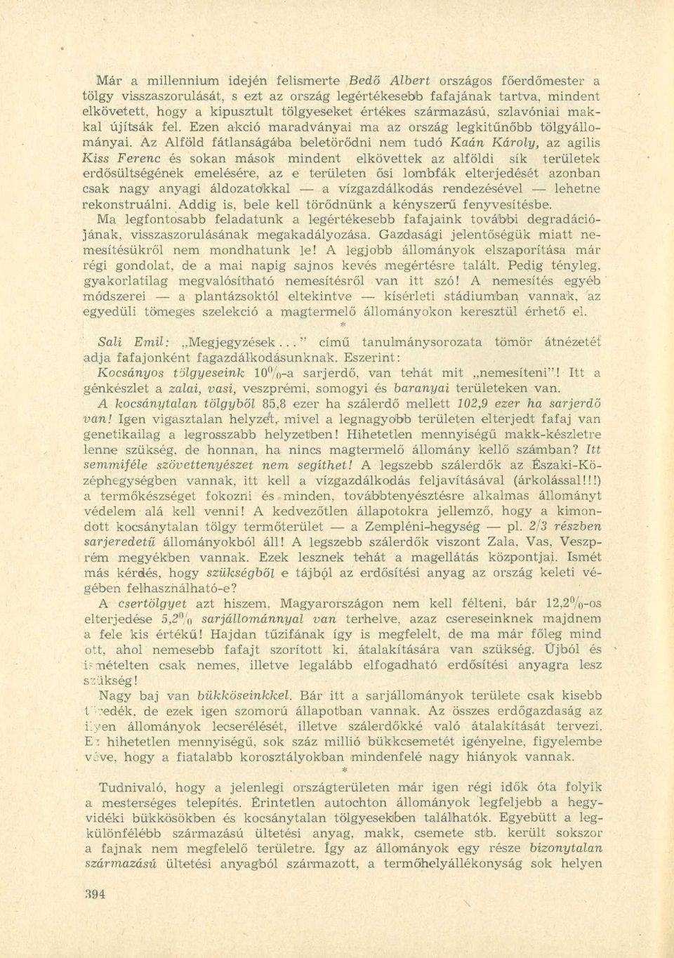 Az Alföld fátlanságába beletörődni nem tudó Kaán Károly, az agilis Kiss Ferenc és sokan mások mindent elkövettek az alföldi sík területek erdősültségének emelésére, az e területen ősi lombfák