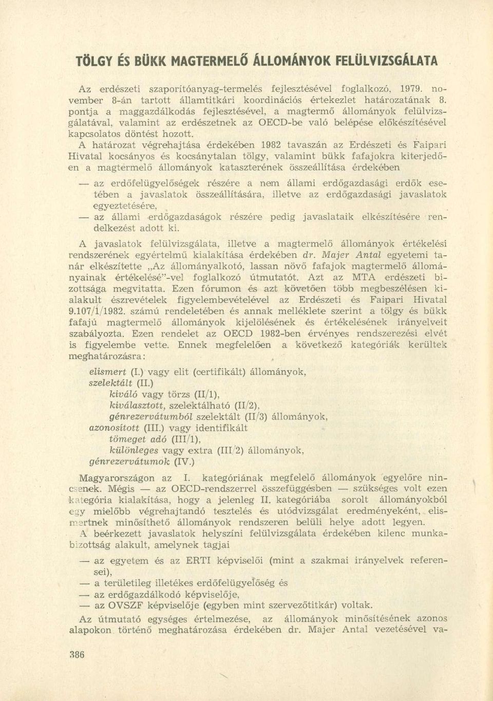 A határozat végrehajtása érdekében 1982 tavaszán az Erdészeti és Faipari Hivatal kocsányos és kocsánytalan tölgy, valamint bükk fafajokra kiterjedően a magtérmelő állományok kataszterének