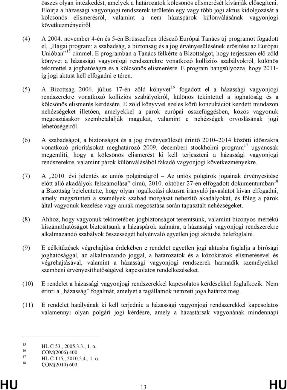 november 4-én és 5-én Brüsszelben ülésező Európai Tanács új programot fogadott el, Hágai program: a szabadság, a biztonság és a jog érvényesülésének erősítése az Európai Unióban 15 címmel.