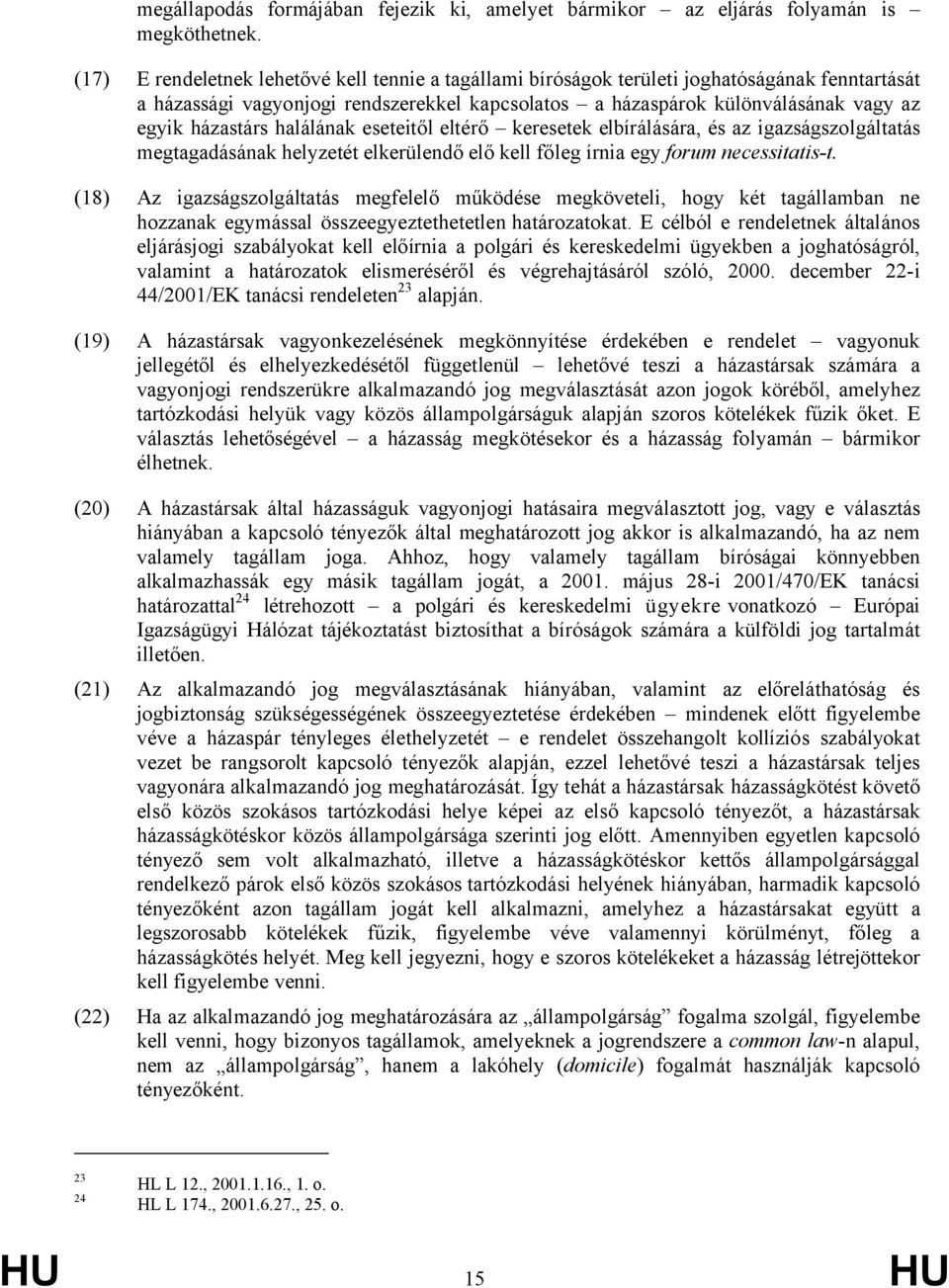 halálának eseteitől eltérő keresetek elbírálására, és az igazságszolgáltatás megtagadásának helyzetét elkerülendő elő kell főleg írnia egy forum necessitatis-t.