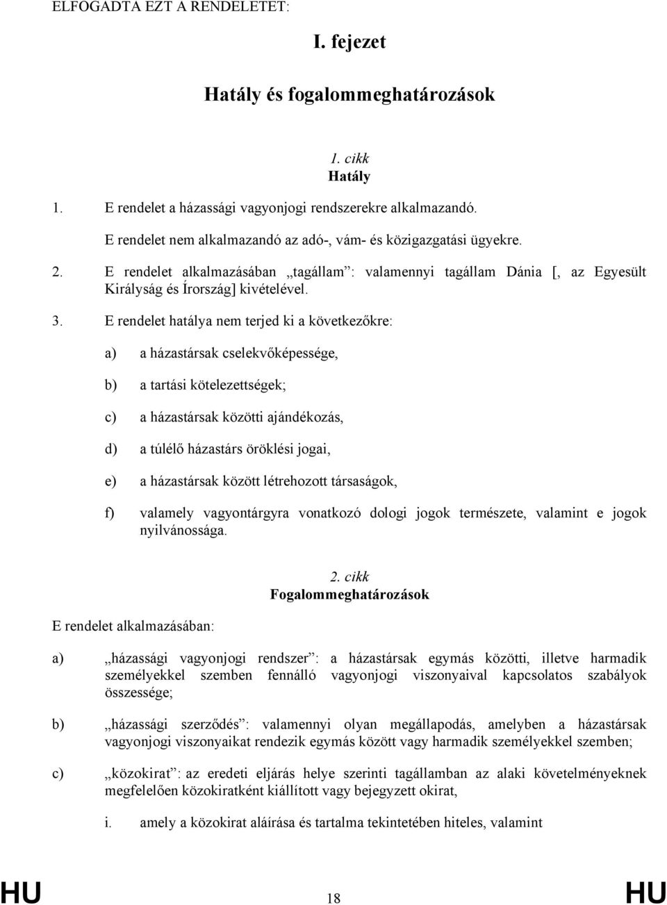 E rendelet hatálya nem terjed ki a következőkre: a) a házastársak cselekvőképessége, b) a tartási kötelezettségek; c) a házastársak közötti ajándékozás, d) a túlélő házastárs öröklési jogai, e) a