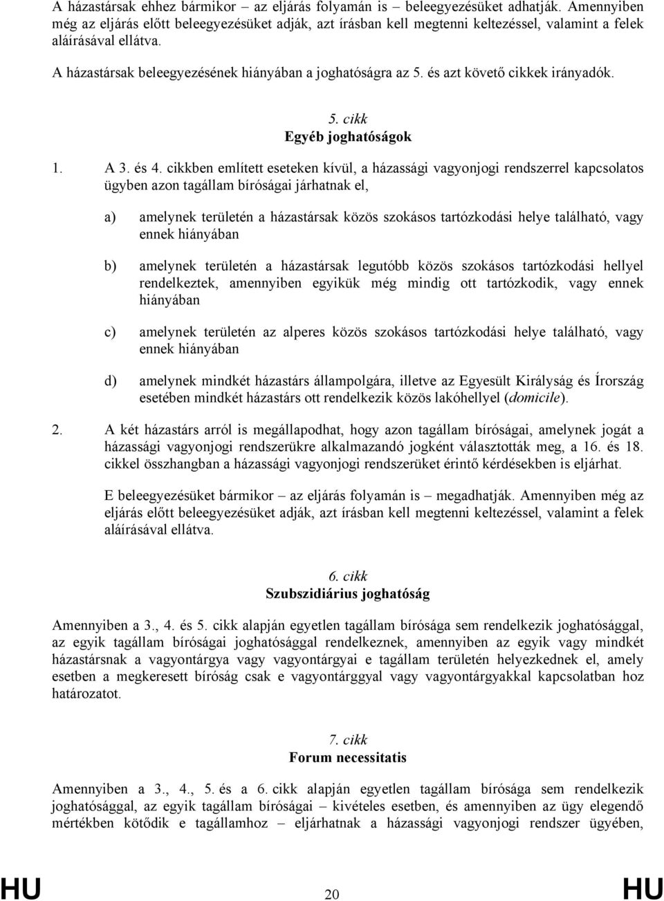 és azt követő cikkek irányadók. 5. cikk Egyéb joghatóságok 1. A 3. és 4.