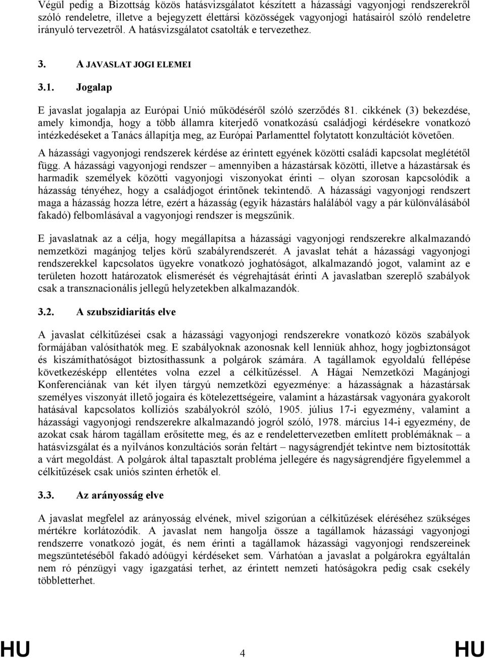 cikkének (3) bekezdése, amely kimondja, hogy a több államra kiterjedő vonatkozású családjogi kérdésekre vonatkozó intézkedéseket a Tanács állapítja meg, az Európai Parlamenttel folytatott