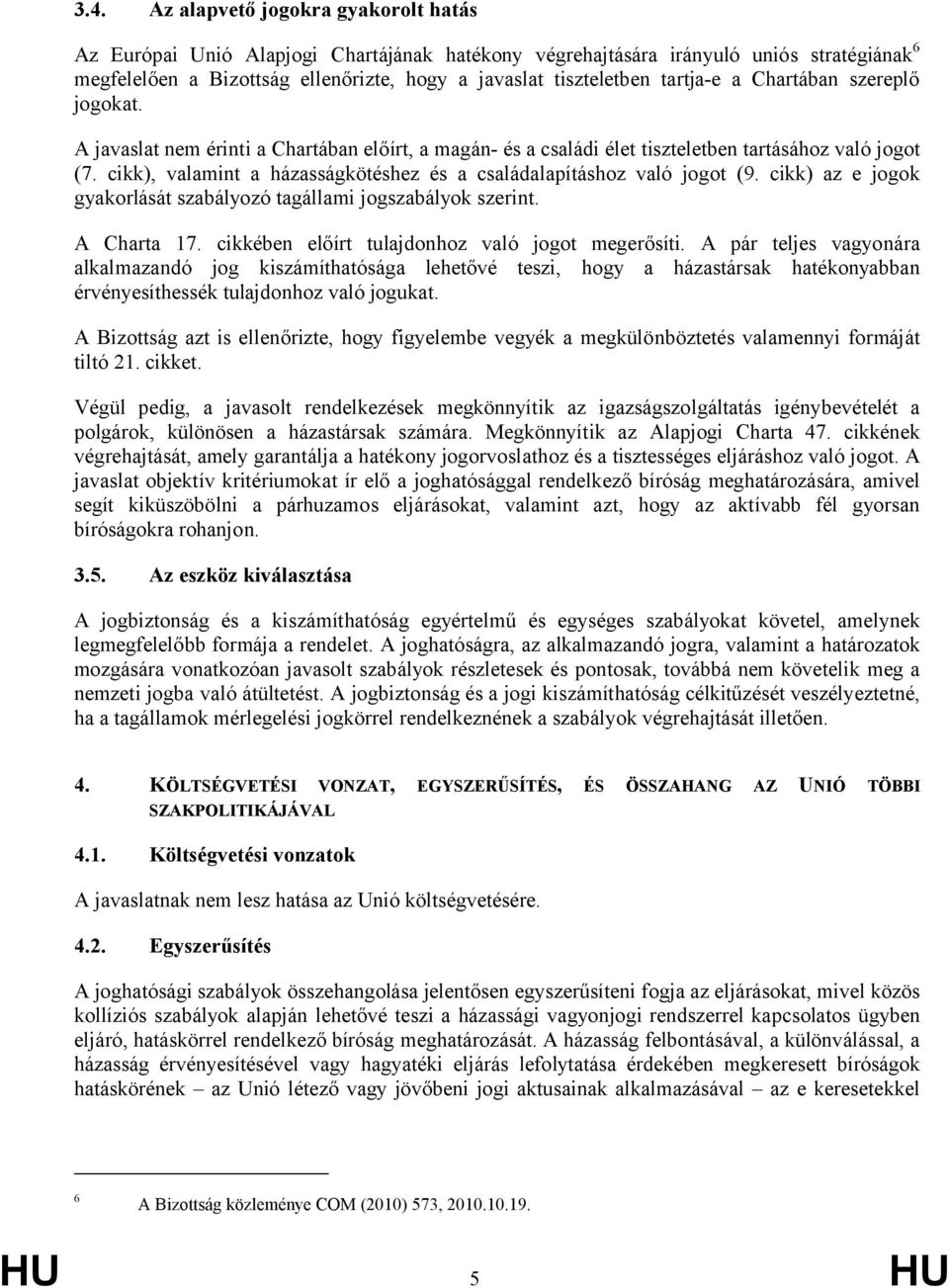 cikk), valamint a házasságkötéshez és a családalapításhoz való jogot (9. cikk) az e jogok gyakorlását szabályozó tagállami jogszabályok szerint. A Charta 17.