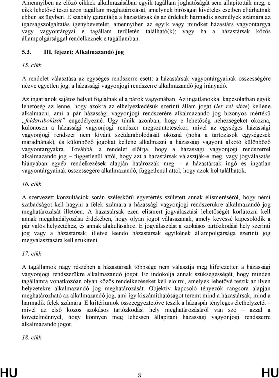 E szabály garantálja a házastársak és az érdekelt harmadik személyek számára az igazságszolgáltatás igénybevételét, amennyiben az egyik vagy mindkét házastárs vagyontárgya vagy vagyontárgyai e