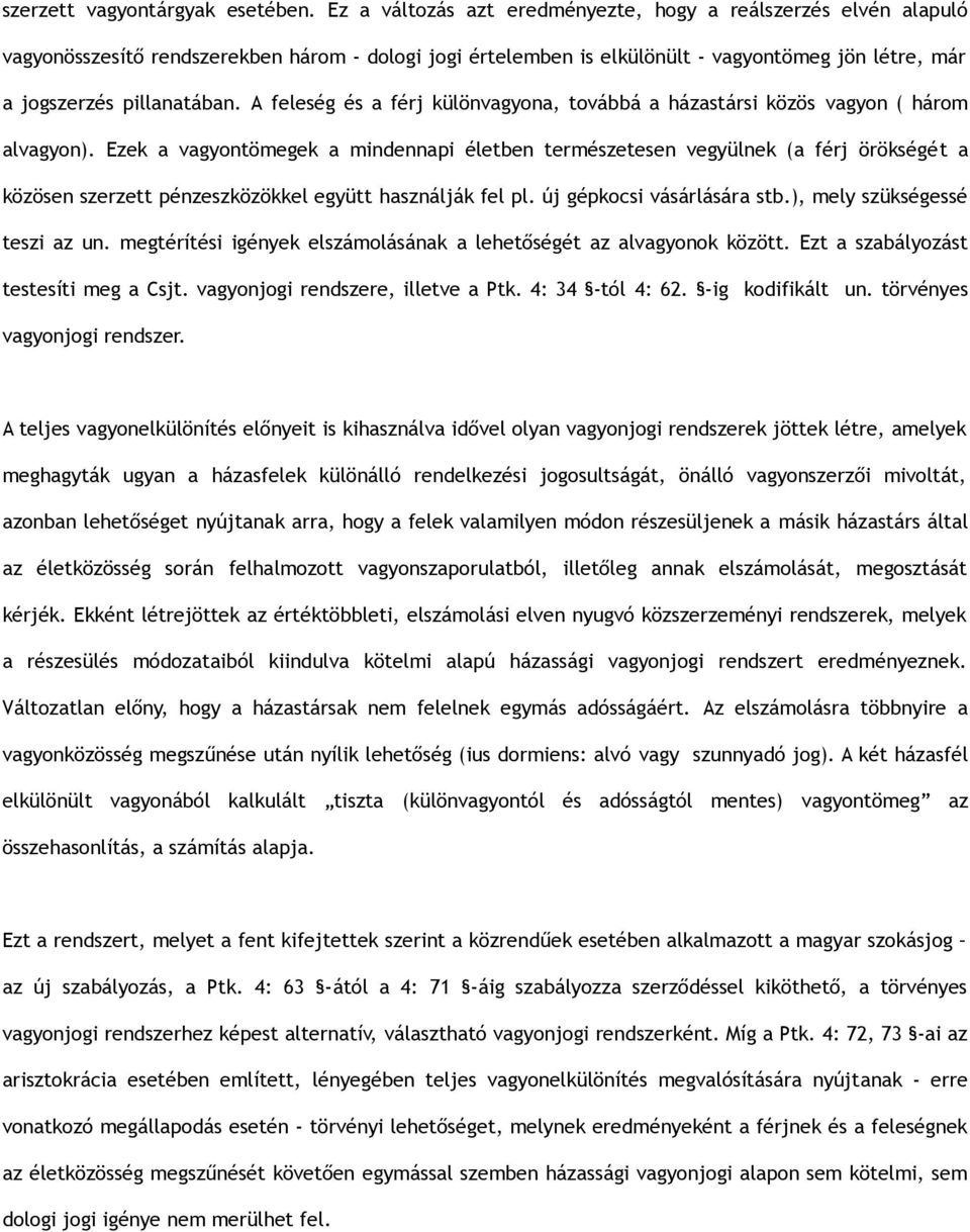 A feleség és a férj különvagyona, továbbá a házastársi közös vagyon ( három alvagyon).