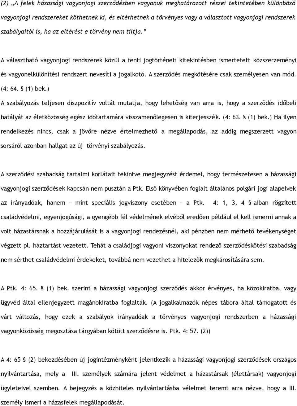 A választható vagyonjogi rendszerek közül a fenti jogtörténeti kitekintésben ismertetett közszerzeményi és vagyonelkülönítési rendszert nevesíti a jogalkotó.