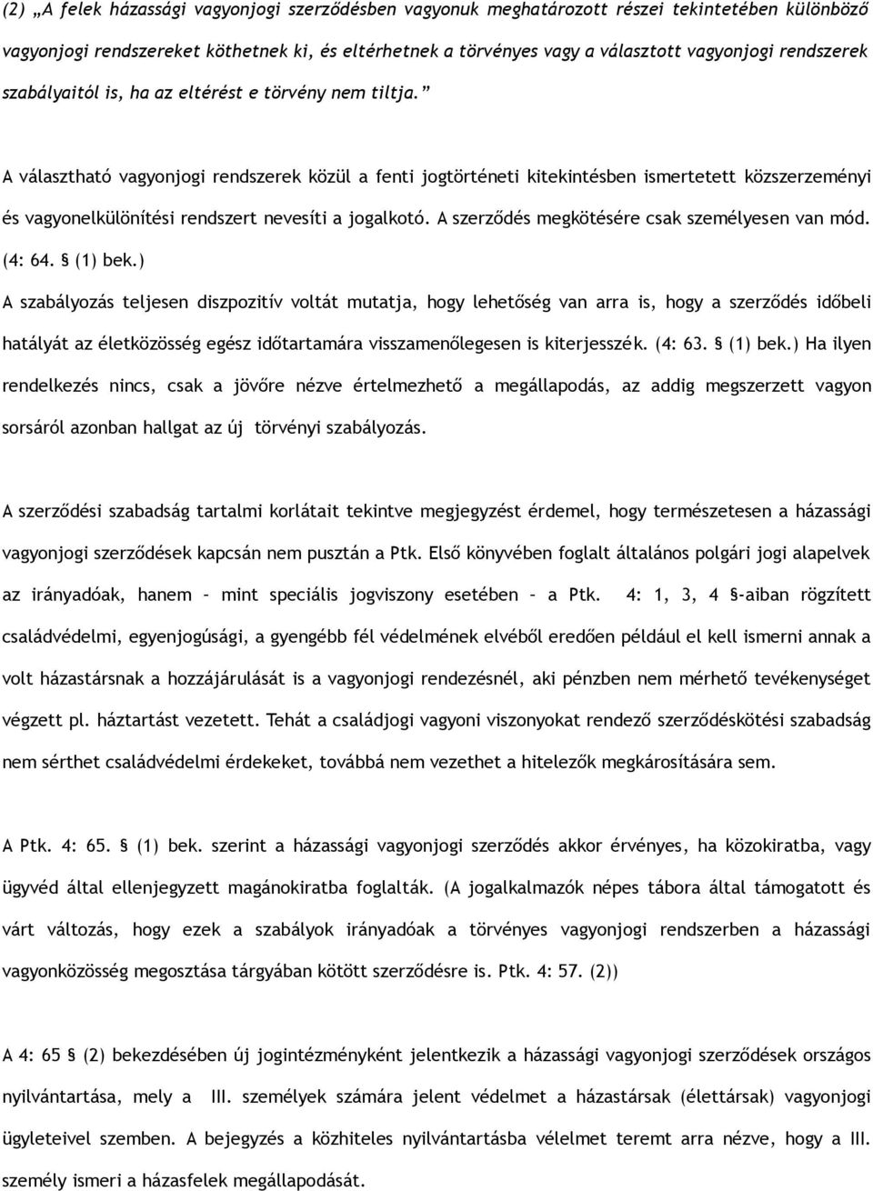 A választható vagyonjogi rendszerek közül a fenti jogtörténeti kitekintésben ismertetett közszerzeményi és vagyonelkülönítési rendszert nevesíti a jogalkotó.