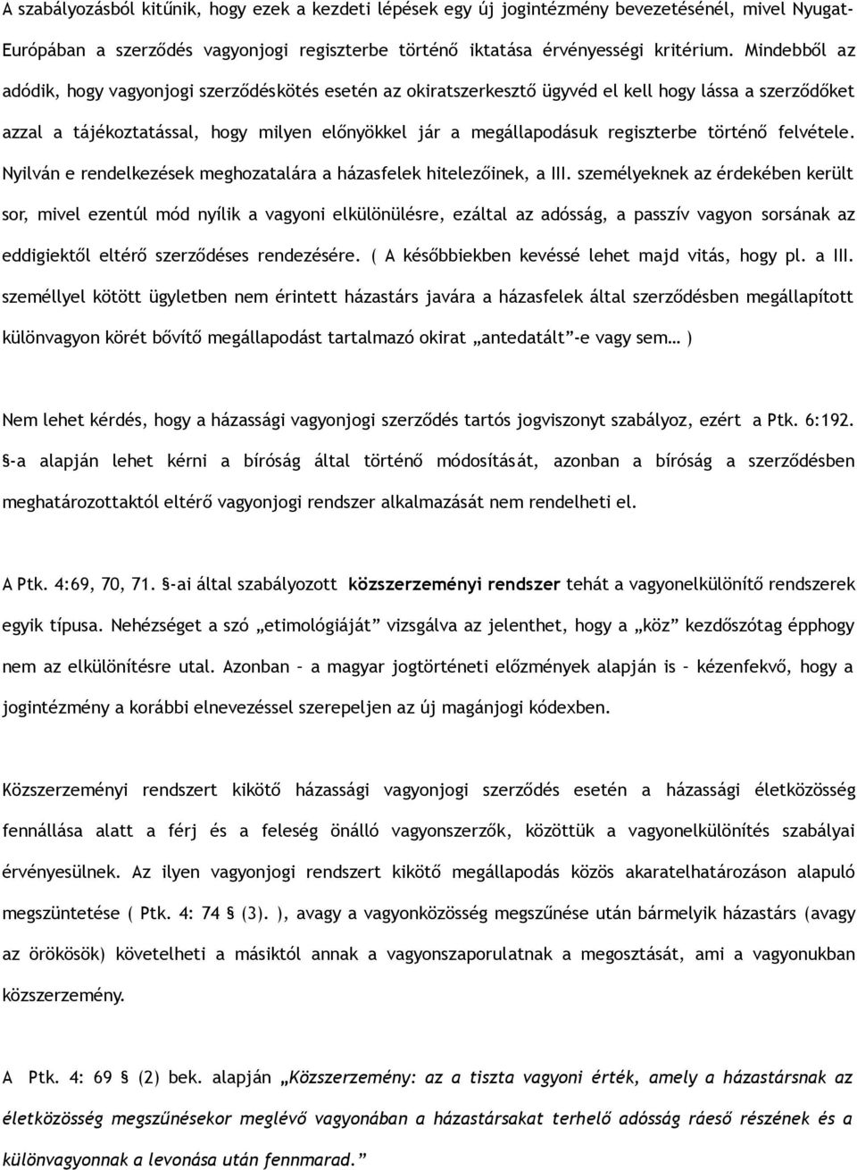 történő felvétele. Nyilván e rendelkezések meghozatalára a házasfelek hitelezőinek, a III.