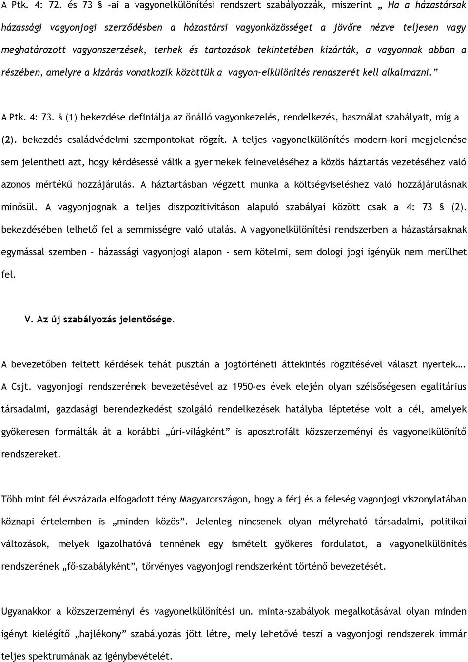 vagyonszerzések, terhek és tartozások tekintetében kizárták, a vagyonnak abban a részében, amelyre a kizárás vonatkozik közöttük a vagyon-elkülönítés rendszerét kell alkalmazni. A Ptk. 4: 73.