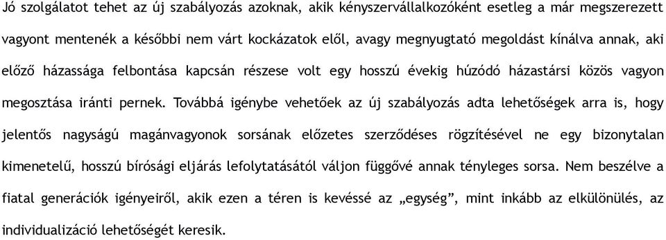 Továbbá igénybe vehetőek az új szabályozás adta lehetőségek arra is, hogy jelentős nagyságú magánvagyonok sorsának előzetes szerződéses rögzítésével ne egy bizonytalan kimenetelű,