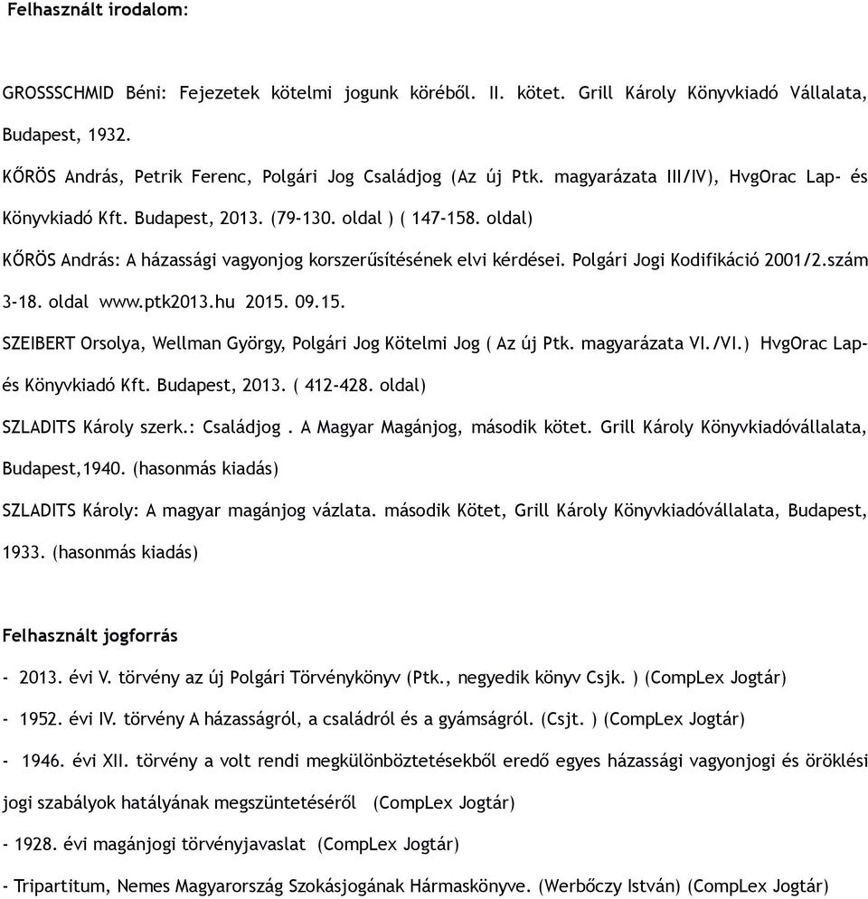 Polgári Jogi Kodifikáció 2001/2.szám 3-18. oldal www.ptk2013.hu 2015. 09.15. SZEIBERT Orsolya, Wellman György, Polgári Jog Kötelmi Jog ( Az új Ptk. magyarázata VI./VI.) HvgOrac Lapés Könyvkiadó Kft.