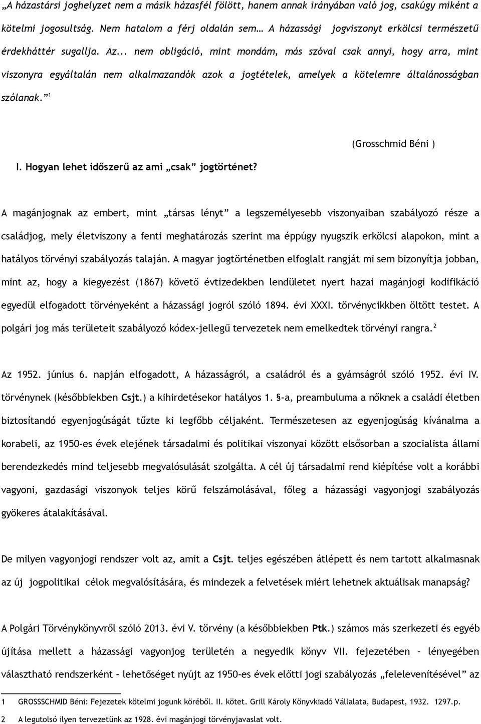 .. nem obligáció, mint mondám, más szóval csak annyi, hogy arra, mint viszonyra egyáltalán nem alkalmazandók azok a jogtételek, amelyek a kötelemre általánosságban szólanak. 1 I.