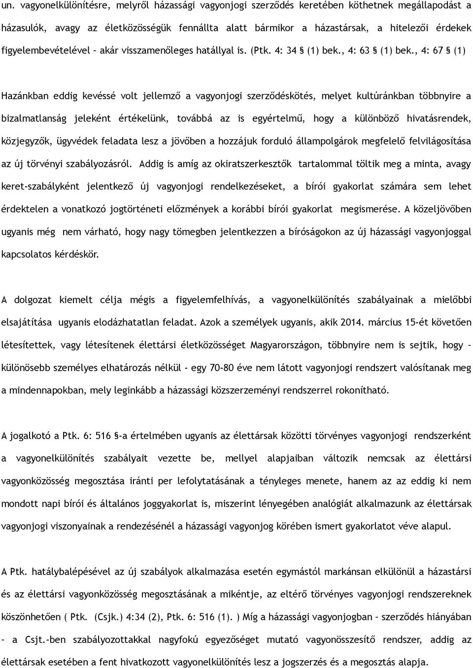 , 4: 67 (1) Hazánkban eddig kevéssé volt jellemző a vagyonjogi szerződéskötés, melyet kultúránkban többnyire a bizalmatlanság jeleként értékelünk, továbbá az is egyértelmű, hogy a különböző